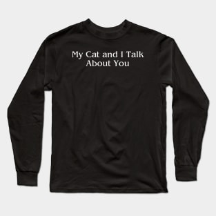 My Cat and I Talk About You Long Sleeve T-Shirt